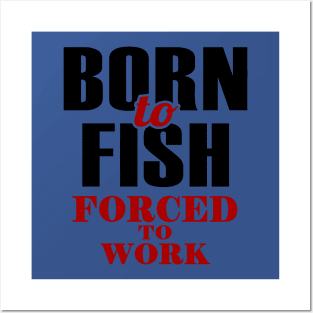 born to fish forced to work 1 Posters and Art